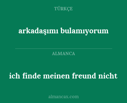 arkadaşımı bulamıyorum - ich finde meinen freund nicht