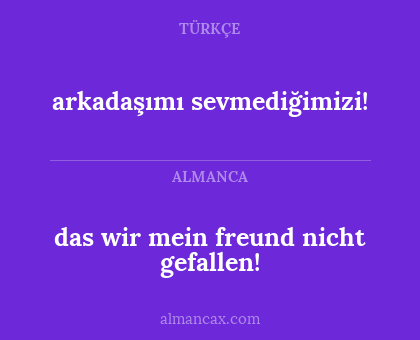 arkadaşımı sevmediğimizi! - das wir mein freund nicht gefallen!
