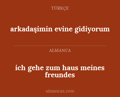 ich gehe zum haus meines freundes - arkadaşimin evine gidiyorum