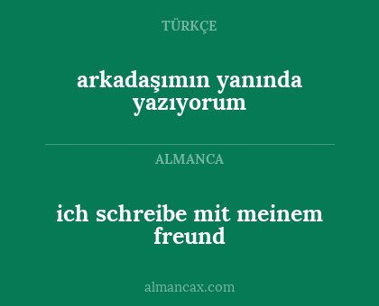 ich schreibe mit meinem freund - arkadaşımın yanında yazıyorum