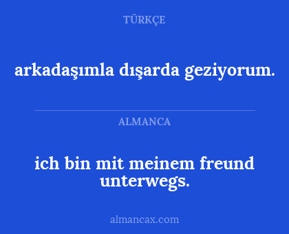 arkadaşımla dışarda geziyorum. - ich bin mit meinem freund unterwegs.