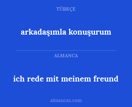ich rede mit meinem freund - arkadaşımla konuşurum