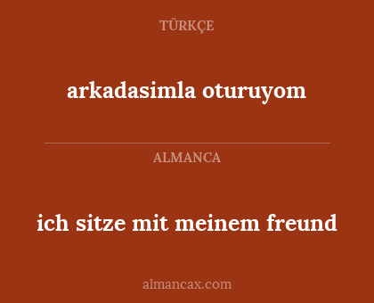 arkadasimla oturuyom - ich sitze mit meinem freund