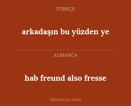 arkadaşın bu yüzden ye - hab freund also fresse