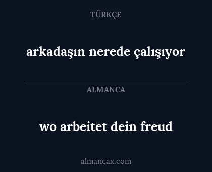 arkadaşın nerede çalışıyor - wo arbeitet dein freud