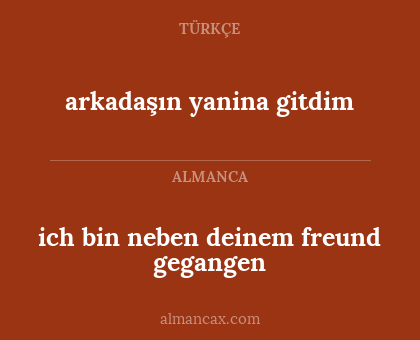 arkadaşın yanina gitdim - ich bin neben deinem freund gegangen