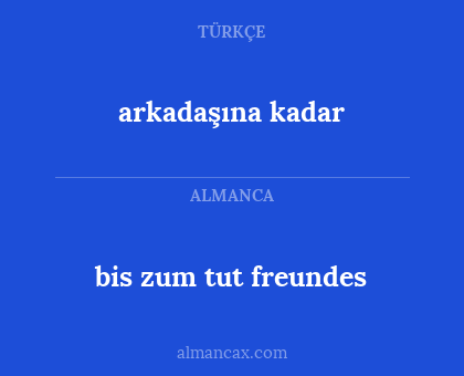 arkadaşına kadar - bis zum tut freundes