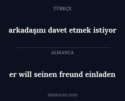 er will seinen freund einladen - arkadaşını davet etmek istiyor