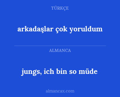 arkadaşlar çok yoruldum - jungs, ich bin so müde