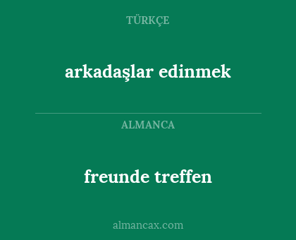 arkadaşlar edinmek - freunde treffen