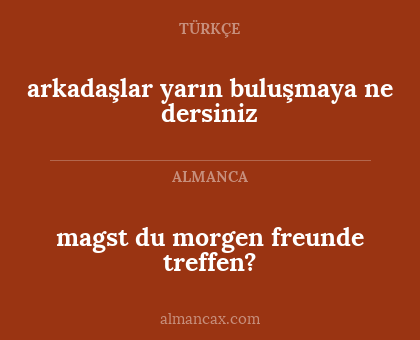 arkadaşlar yarın buluşmaya ne dersiniz - magst du morgen freunde treffen?
