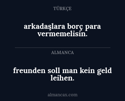 arkadaşlara borç para vermemelisin. - freunden soll man kein geld leihen.