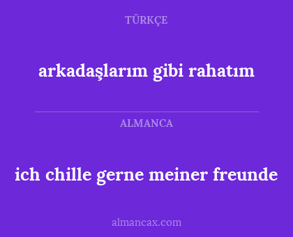 arkadaşlarım gibi rahatım - ich chille gerne meiner freunde