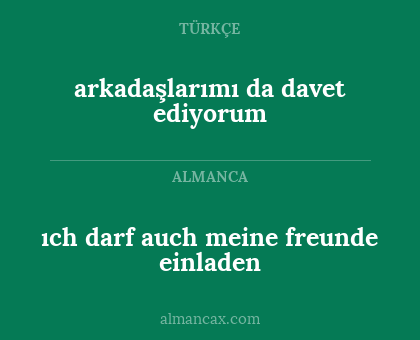 ıch darf auch meine freunde einladen - arkadaşlarımı da davet ediyorum