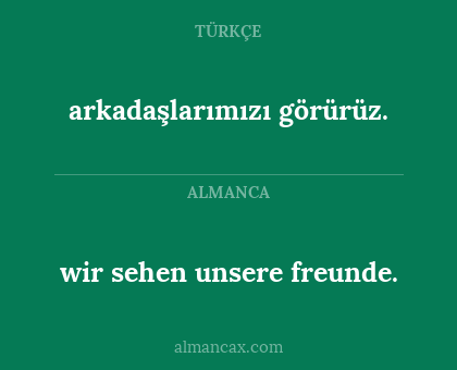 arkadaşlarımızı görürüz. - wir sehen unsere freunde.