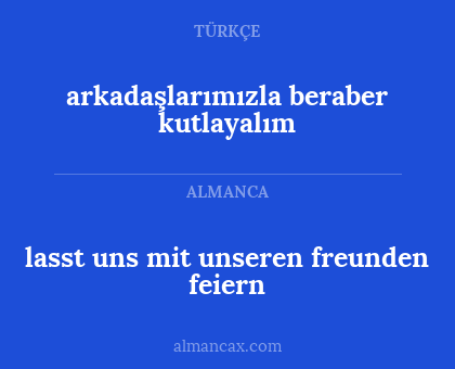 arkadaşlarımızla beraber kutlayalım - lasst uns mit unseren freunden feiern