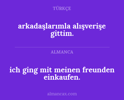 ich ging mit meinen freunden einkaufen. - arkadaşlarımla alışverişe gittim.