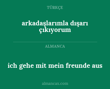 ich gehe mit mein freunde aus - arkadaşlarımla dışarı çıkıyorum