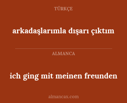 ich ging mit meinen freunden - arkadaşlarımla dışarı çıktım