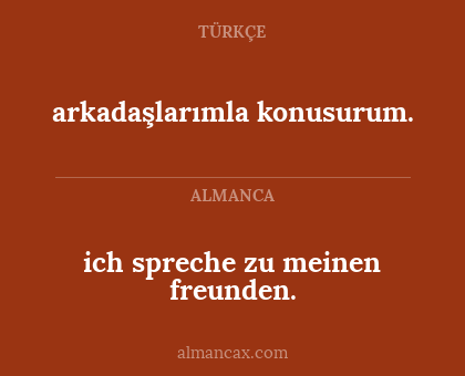 arkadaşlarımla konusurum. - ich spreche zu meinen freunden.