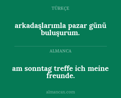 arkadaşlarımla pazar günü buluşurum. - am sonntag treffe ich meine freunde.
