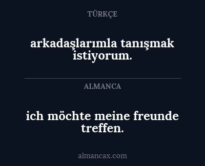 ich möchte meine freunde treffen. - arkadaşlarımla tanışmak istiyorum.