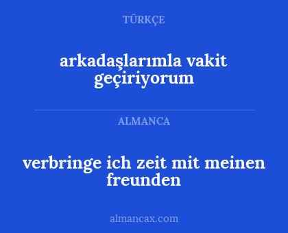 arkadaşlarımla vakit geçiriyorum - verbringe ich zeit mit meinen freunden