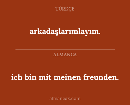 arkadaşlarımlayım. - ich bin mit meinen freunden.