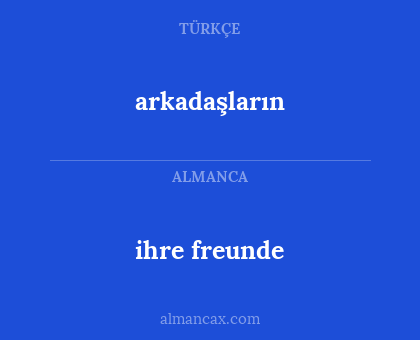 arkadaşların - ihre freunde