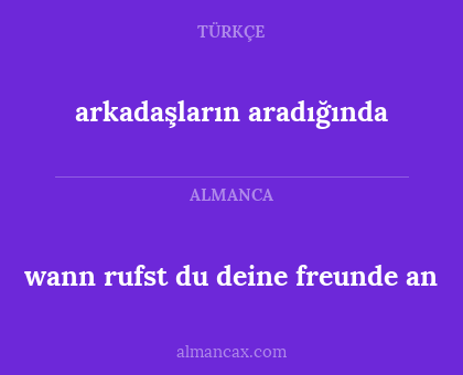 arkadaşların aradığında - wann rufst du deine freunde an