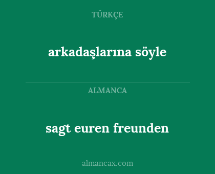 arkadaşlarına söyle - sagt euren freunden