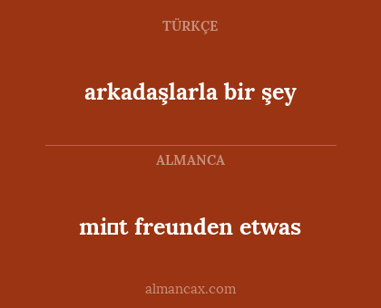arkadaşlarla bir şey - mi̇t freunden etwas