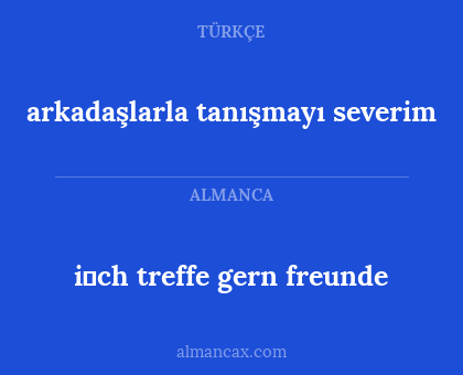 arkadaşlarla tanışmayı severim - i̇ch treffe gern freunde