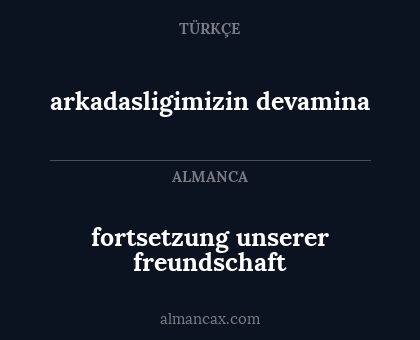 arkadasligimizin devamina - fortsetzung unserer freundschaft