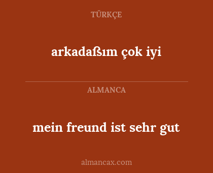 arkadaßım çok iyi - mein freund ist sehr gut