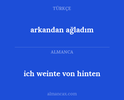 ich weinte von hinten - arkandan ağladım