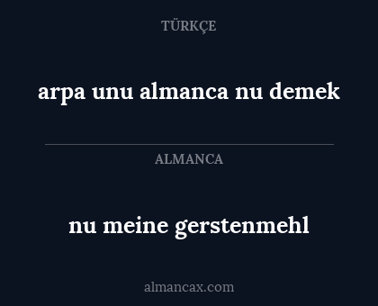 nu meine gerstenmehl - arpa unu almanca nu demek