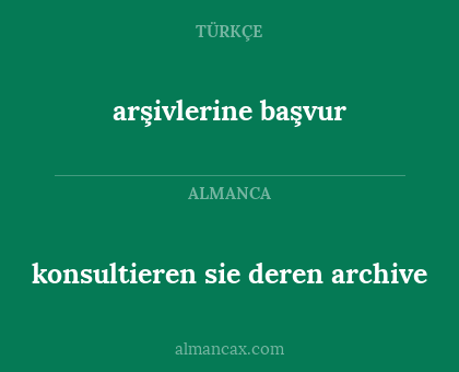 arşivlerine başvur - konsultieren sie deren archive