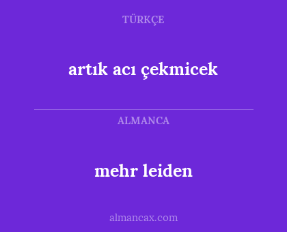 artık acı çekmicek - mehr leiden