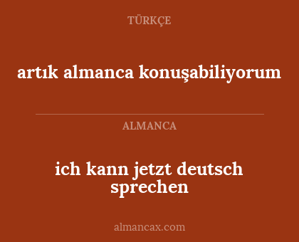 artık almanca konuşabiliyorum - ich kann jetzt deutsch sprechen