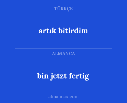 artık bitirdim - bin jetzt fertig