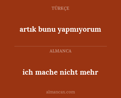 artık bunu yapmıyorum - ich mache nicht mehr