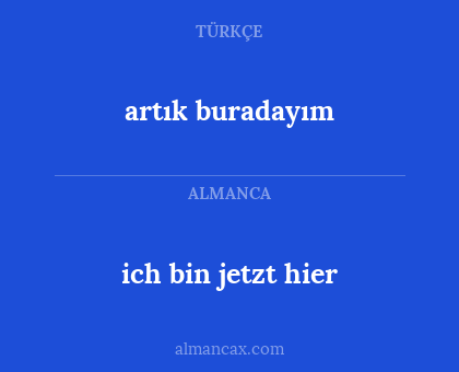 artık buradayım - ich bin jetzt hier