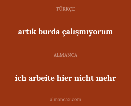 artık burda çalışmıyorum - ich arbeite hier nicht mehr