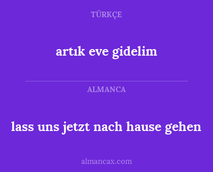 artık eve gidelim - lass uns jetzt nach hause gehen