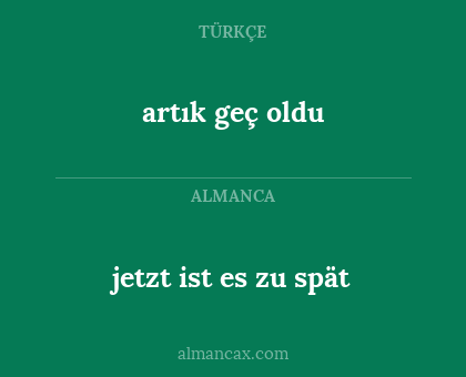 jetzt ist es zu spät - artık geç oldu