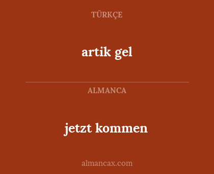jetzt kommen - artik gel