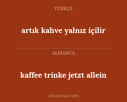 kaffee trinke jetzt allein - artık kahve yalnız içilir