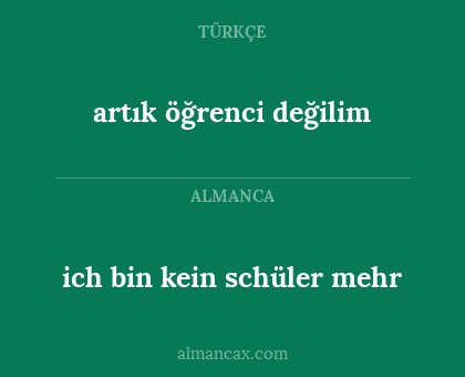 artık öğrenci değilim - ich bin kein schüler mehr