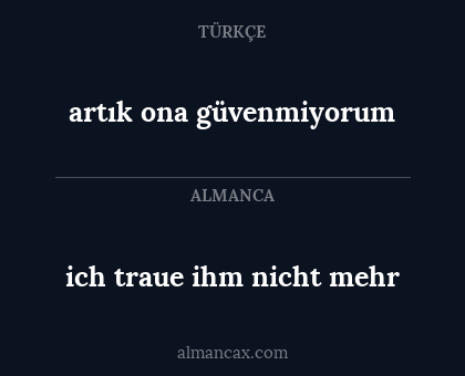 ich traue ihm nicht mehr - artık ona güvenmiyorum